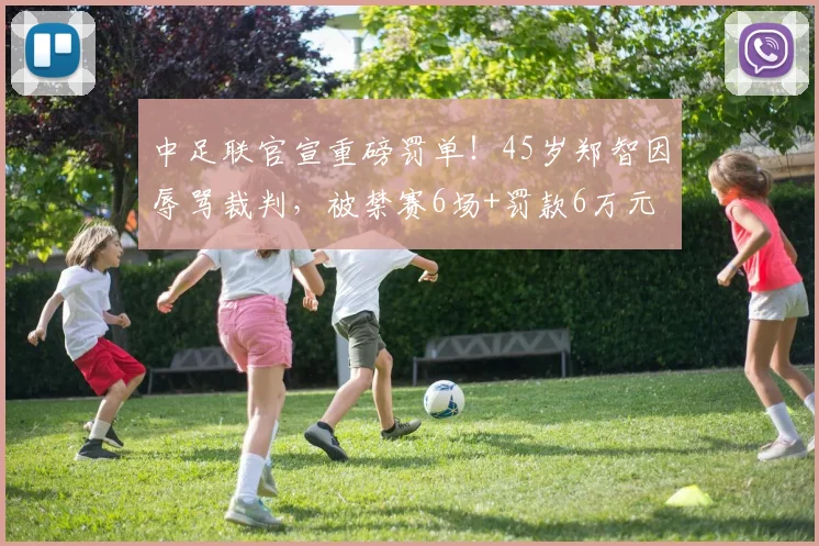 中足联官宣重磅罚单!45岁郑智因辱骂裁判,被禁赛6场+罚款6万元