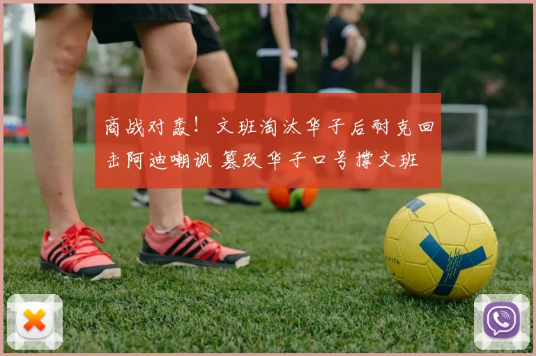 商战对轰！文班淘汰华子后耐克回击阿迪嘲讽 篡改华子口号撑文班