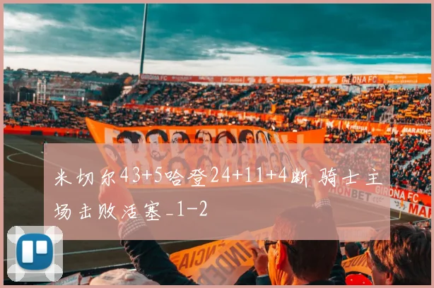 米切尔43+5哈登24+11+4断 骑士主场击败活塞_1