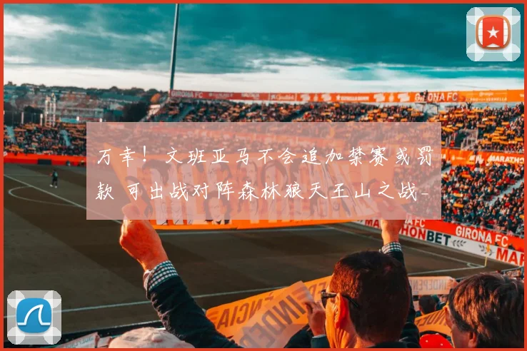 万幸!文班亚马不会追加禁赛或罚款 可出战对阵森林狼天王山之战_1
