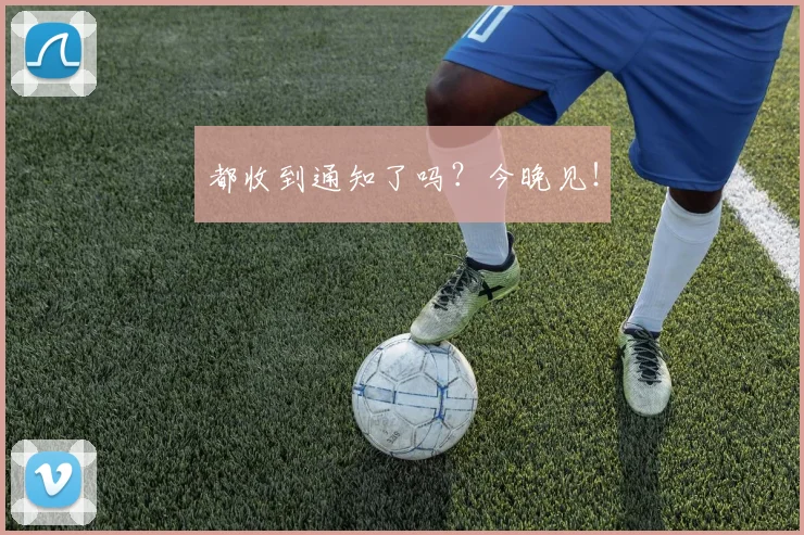都收到通知了吗？今晚见！