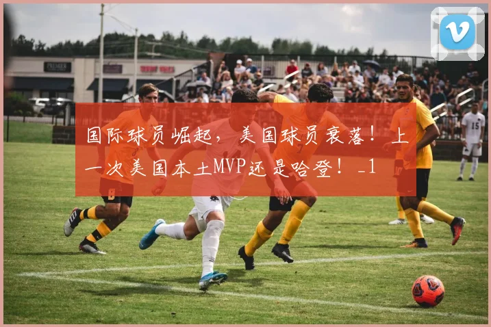 国际球员崛起，美国球员衰落！上一次美国本土MVP还是哈登！_1